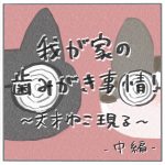 我が家のはみがき事情！中編